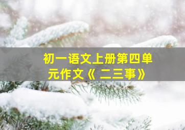 初一语文上册第四单元作文《 二三事》